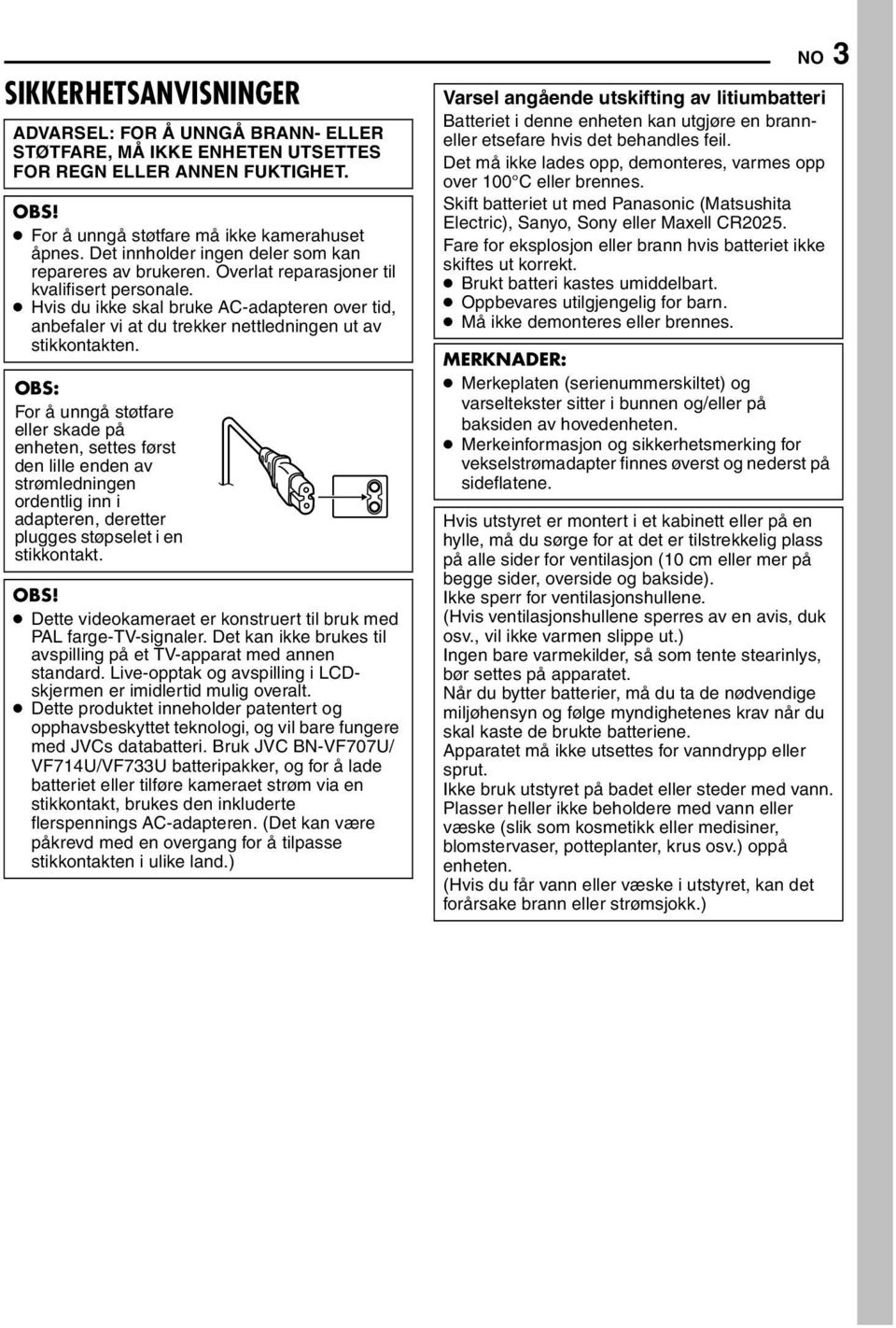 Hvis du ikke skal bruke AC-adapteren over tid, anbefaler vi at du trekker nettledningen ut av stikkontakten.