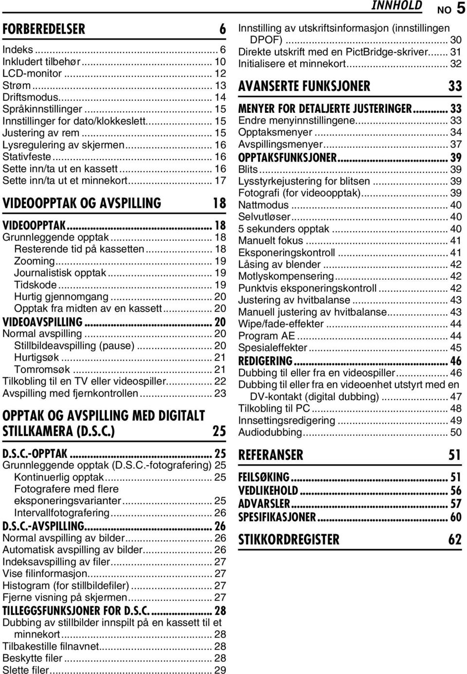 .. 18 Resterende tid på kassetten... 18 Zooming... 19 Journalistisk opptak... 19 Tidskode... 19 Hurtig gjennomgang... 20 Opptak fra midten av en kassett... 20 VIDEOAVSPILLING... 20 Normal avspilling.