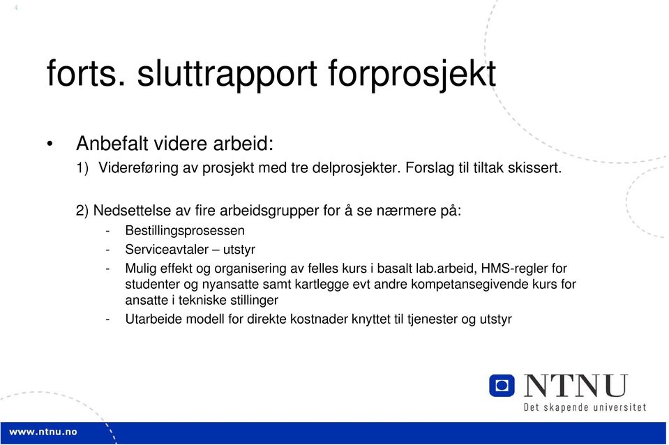 2) Nedsettelse av fire arbeidsgrupper for å se nærmere på: - Bestillingsprosessen - Serviceavtaler utstyr - Mulig effekt og