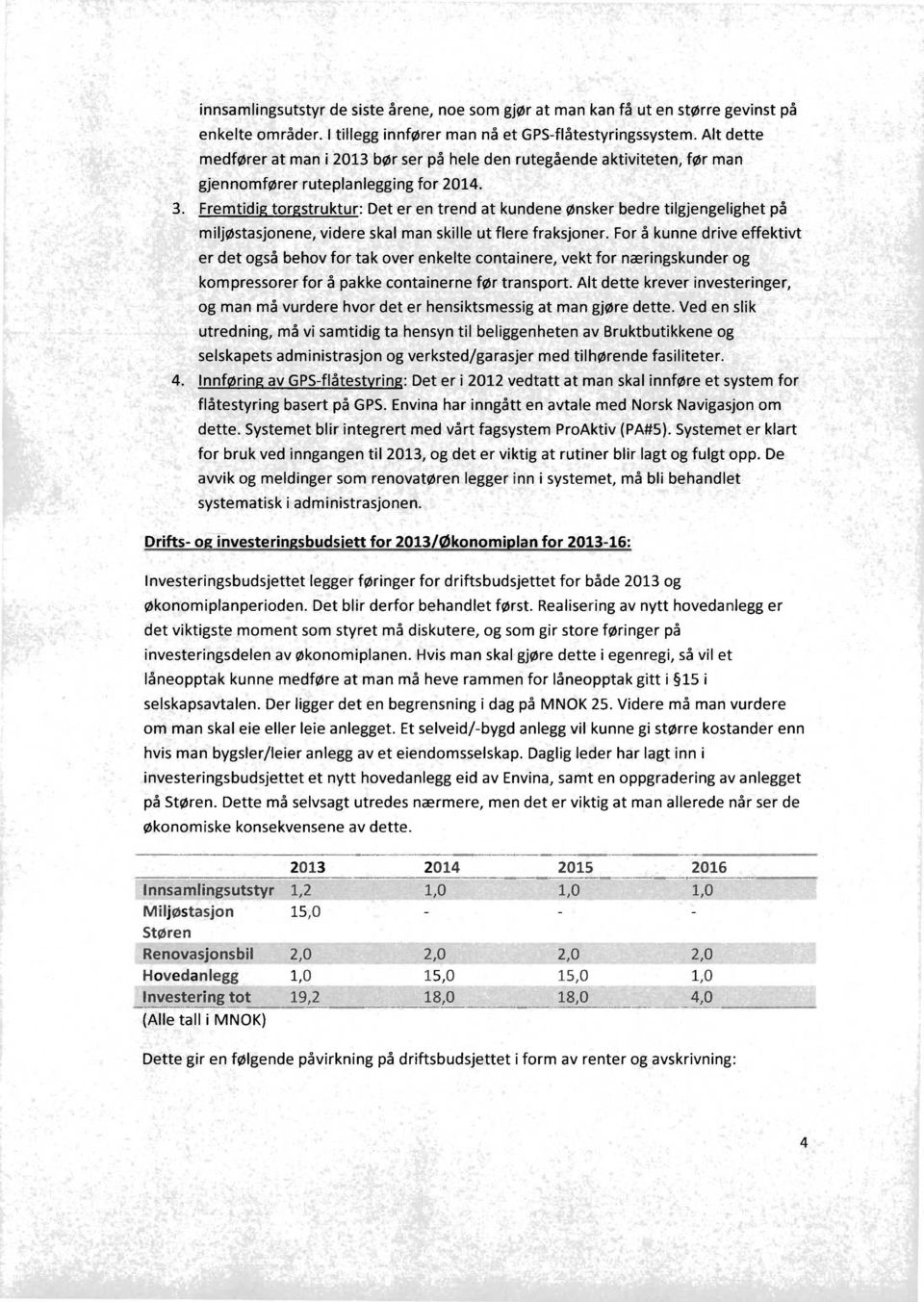 Fremtidi tor struktur: Det er en trend at kundene ønsker bedre tilgjengelighet på miljøstasjonene, videre skal man skille ut flere fraksjoner.