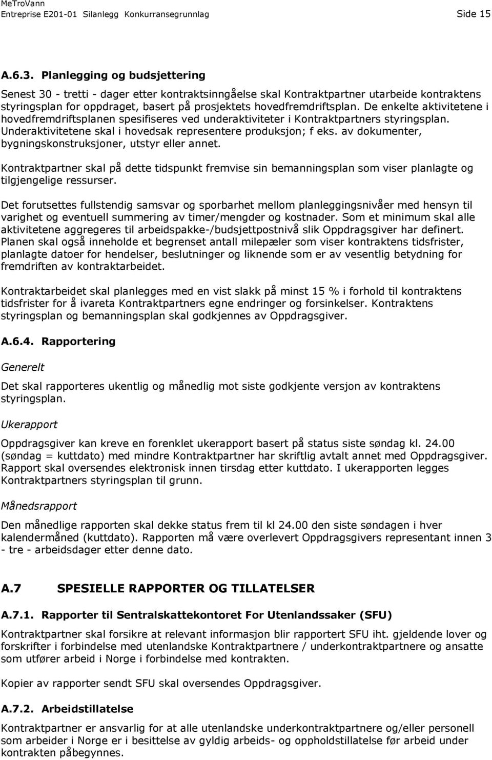 De enkelte aktivitetene i hovedfremdriftsplanen spesifiseres ved underaktiviteter i Kontraktpartners styringsplan. Underaktivitetene skal i hovedsak representere produksjon; f eks.