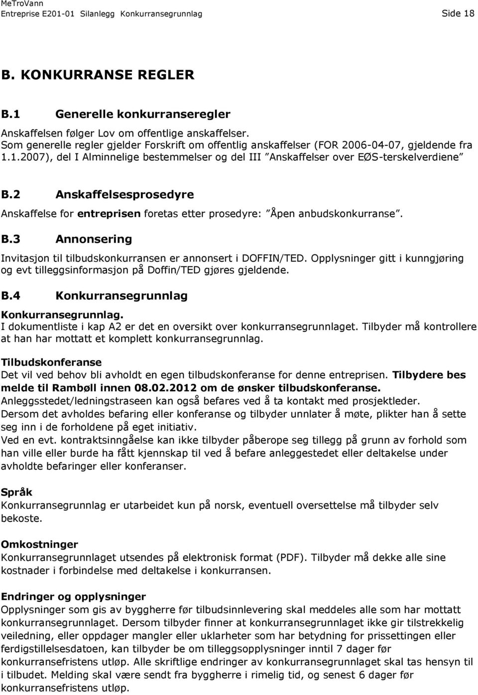 2 Anskaffelsesprosedyre Anskaffelse for entreprisen foretas etter prosedyre: Åpen anbudskonkurranse. B.3 Annonsering Invitasjon til tilbudskonkurransen er annonsert i DOFFIN/TED.