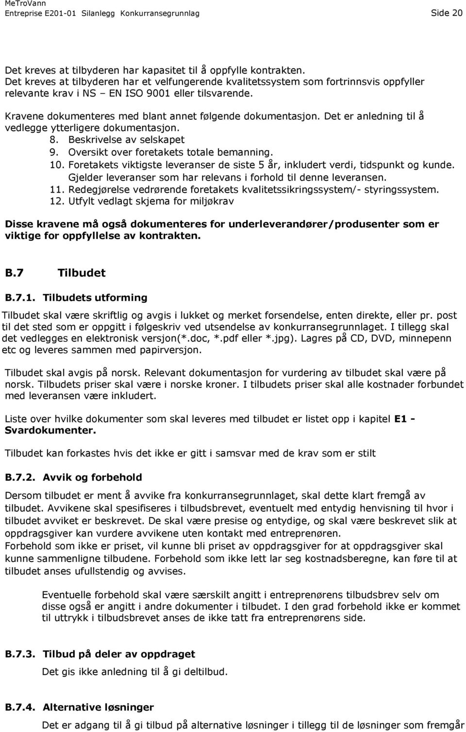 Det er anledning til å vedlegge ytterligere dokumentasjon. 8. Beskrivelse av selskapet 9. Oversikt over foretakets totale bemanning. 10.