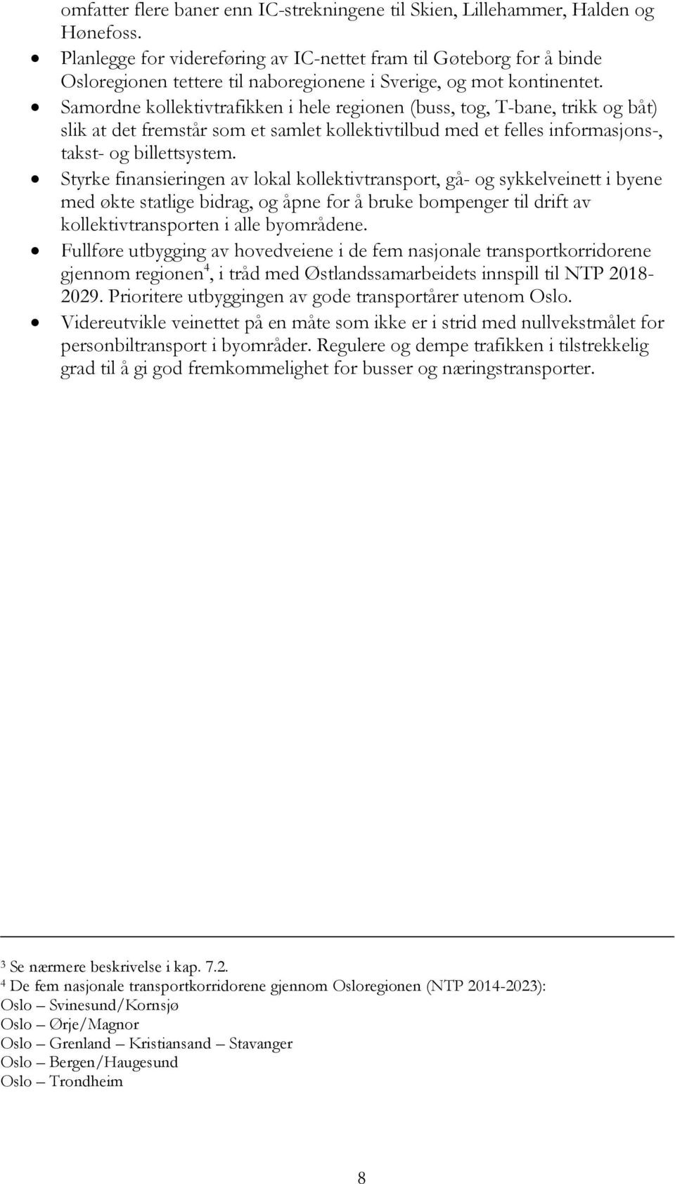 Samordne kollektivtrafikken i hele regionen (buss, tog, T-bane, trikk og båt) slik at det fremstår som et samlet kollektivtilbud med et felles informasjons-, takst- og billettsystem.