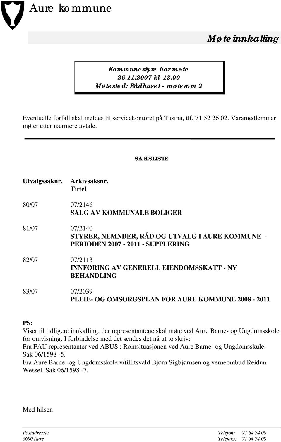 Tittel 80/07 07/2146 SALG AV KOMMUNALE BOLIGER 81/07 07/2140 STYRER, NEMNDER, RÅD OG UTVALG I AURE KOMMUNE - PERIODEN 2007-2011 - SUPPLERING 82/07 07/2113 INNFØRING AV GENERELL EIENDOMSSKATT - NY