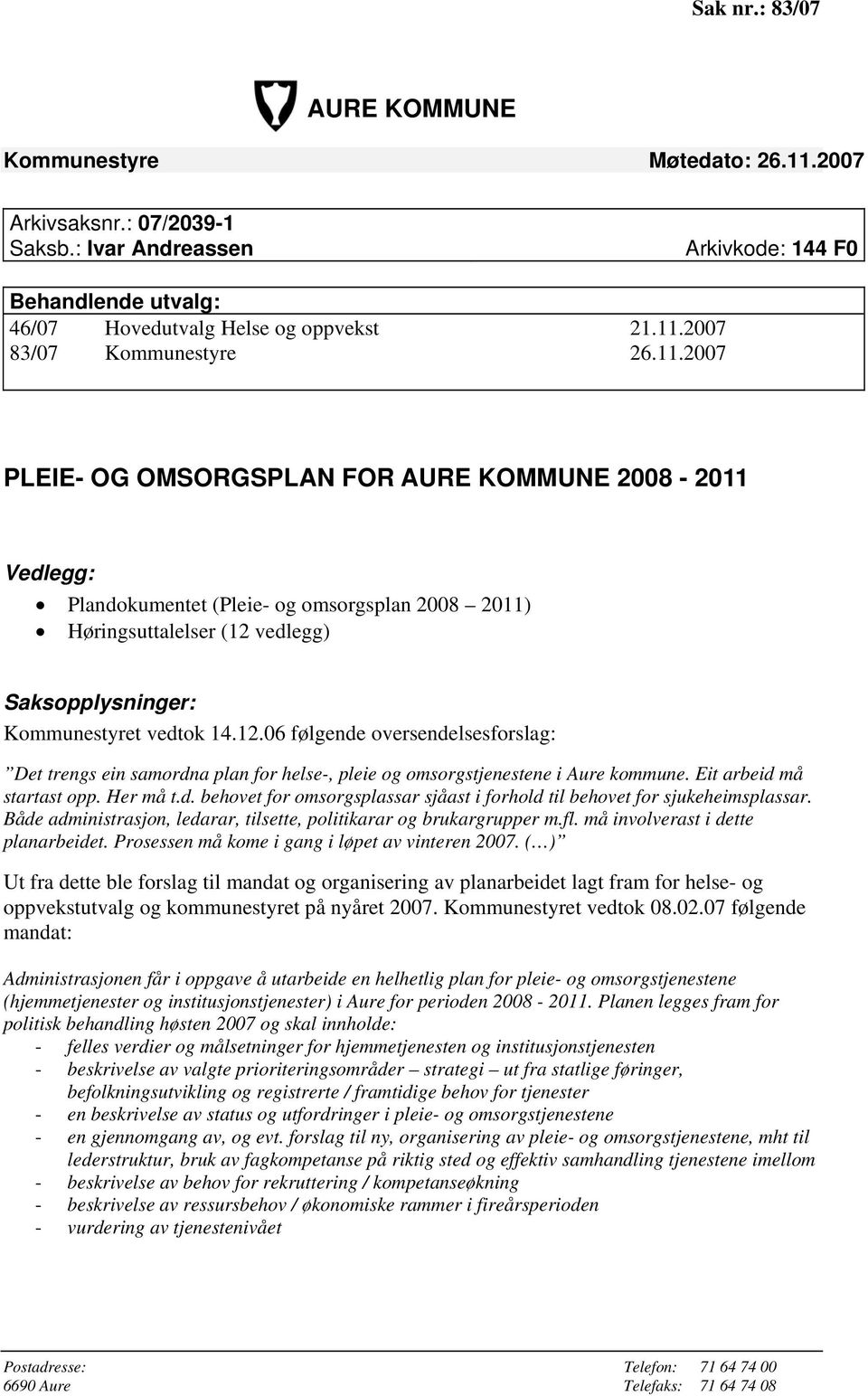 vedlegg) Saksopplysninger: Kommunestyret vedtok 14.12.06 følgende oversendelsesforslag: Det trengs ein samordna plan for helse-, pleie og omsorgstjenestene i Aure kommune. Eit arbeid må startast opp.