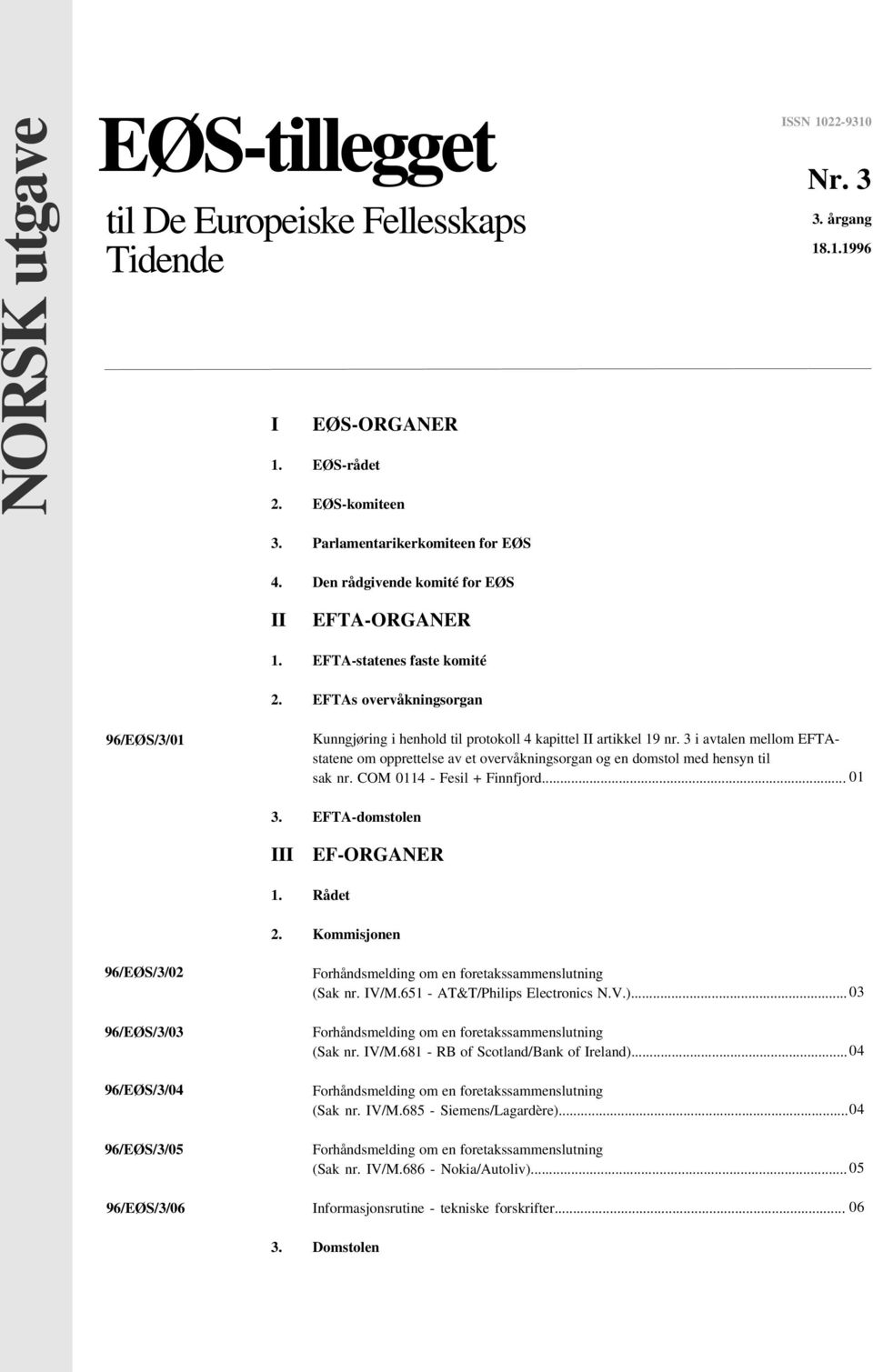 3 i avtalen mellom EFTAstatene om opprettelse av et overvåkningsorgan og en domstol med hensyn til sak nr. COM 0114 - Fesil + Finnfjord... 01 3. EFTA-domstolen III EF-ORGANER 1. Rådet 2.