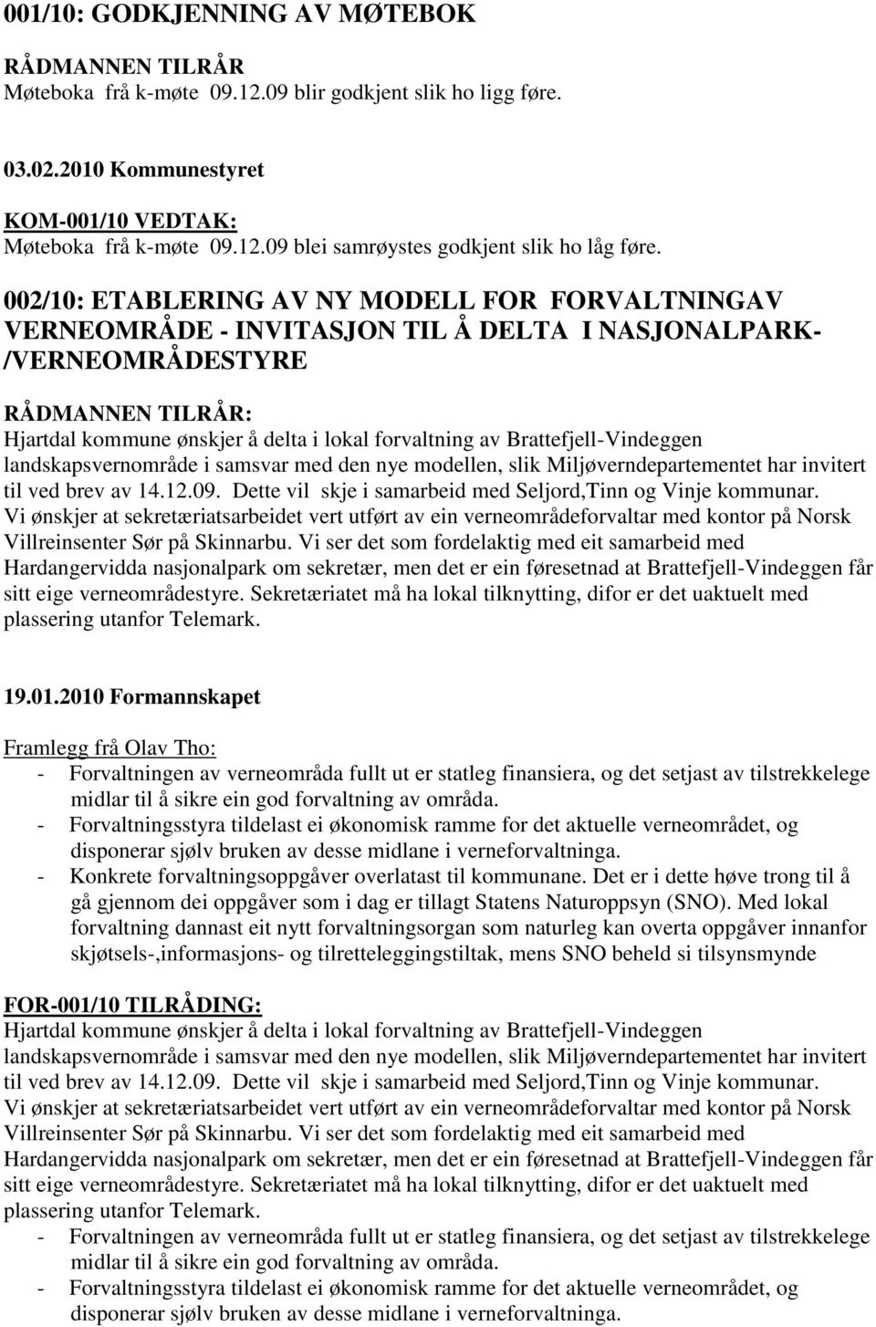 Brattefjell-Vindeggen landskapsvernområde i samsvar med den nye modellen, slik Miljøverndepartementet har invitert til ved brev av 14.12.09.