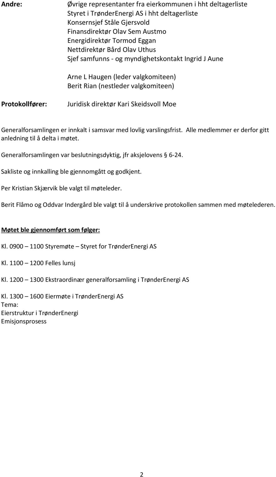 Skeidsvoll Moe Generalforsamlingen er innkalt i samsvar med lovlig varslingsfrist. Alle medlemmer er derfor gitt anledning til å delta i møtet.