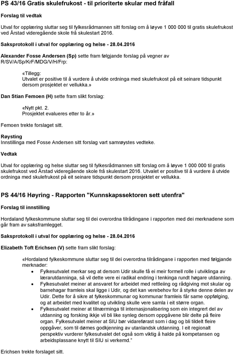 Alexander Fosse Andersen (Sp) sette fram følgjande forslag på vegner av R/SV/A/Sp/KrF/MDG/V/H/Frp: «Tillegg: Utvalet er positive til å vurdere å utvide ordninga med skulefrukost på eit seinare