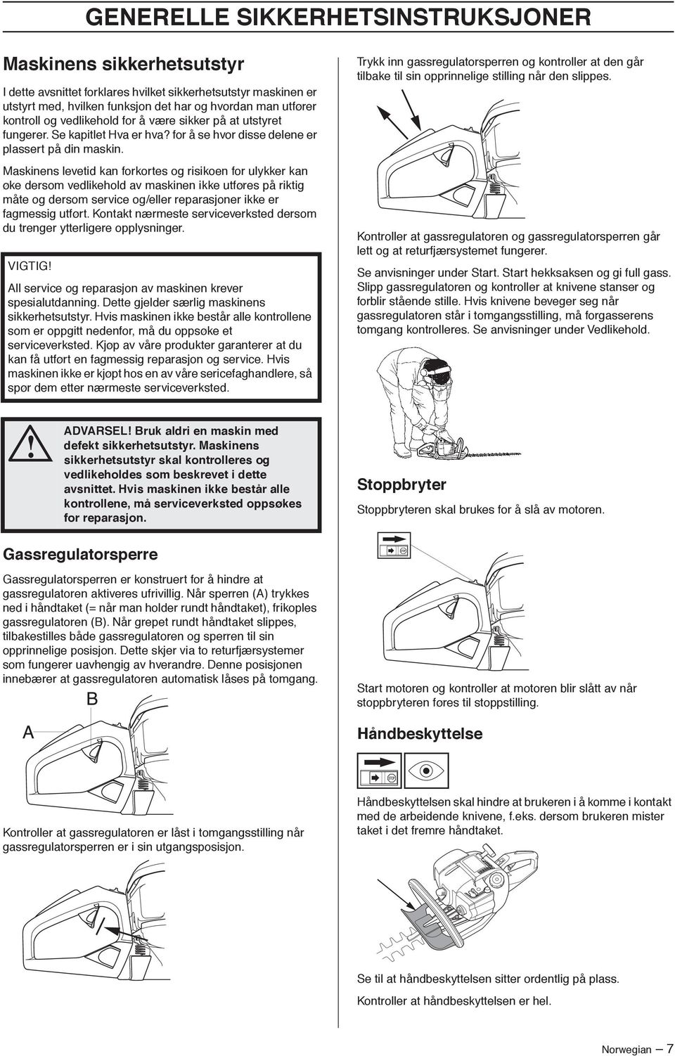 Maskinens levetid kan forkortes og risikoen for ulykker kan øke dersom vedlikehold av maskinen ikke utføres på riktig måte og dersom service og/eller reparasjoner ikke er fagmessig utført.