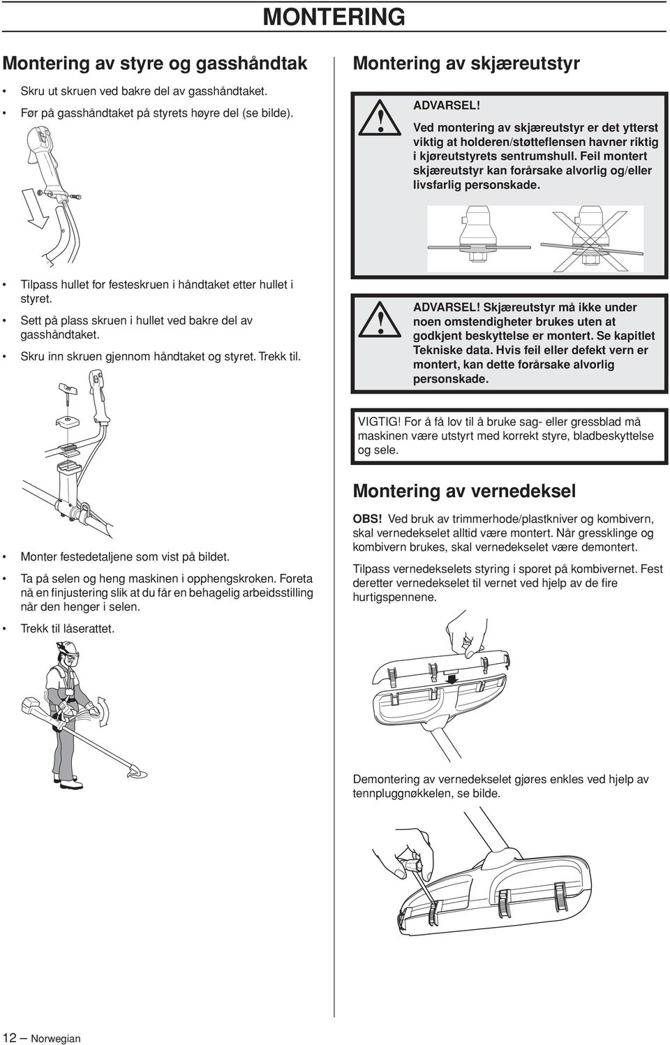 Feil montert skjæreutstyr kan forårsake alvorlig og/eller livsfarlig personskade. Tilpass hullet for festeskruen i håndtaket etter hullet i styret.