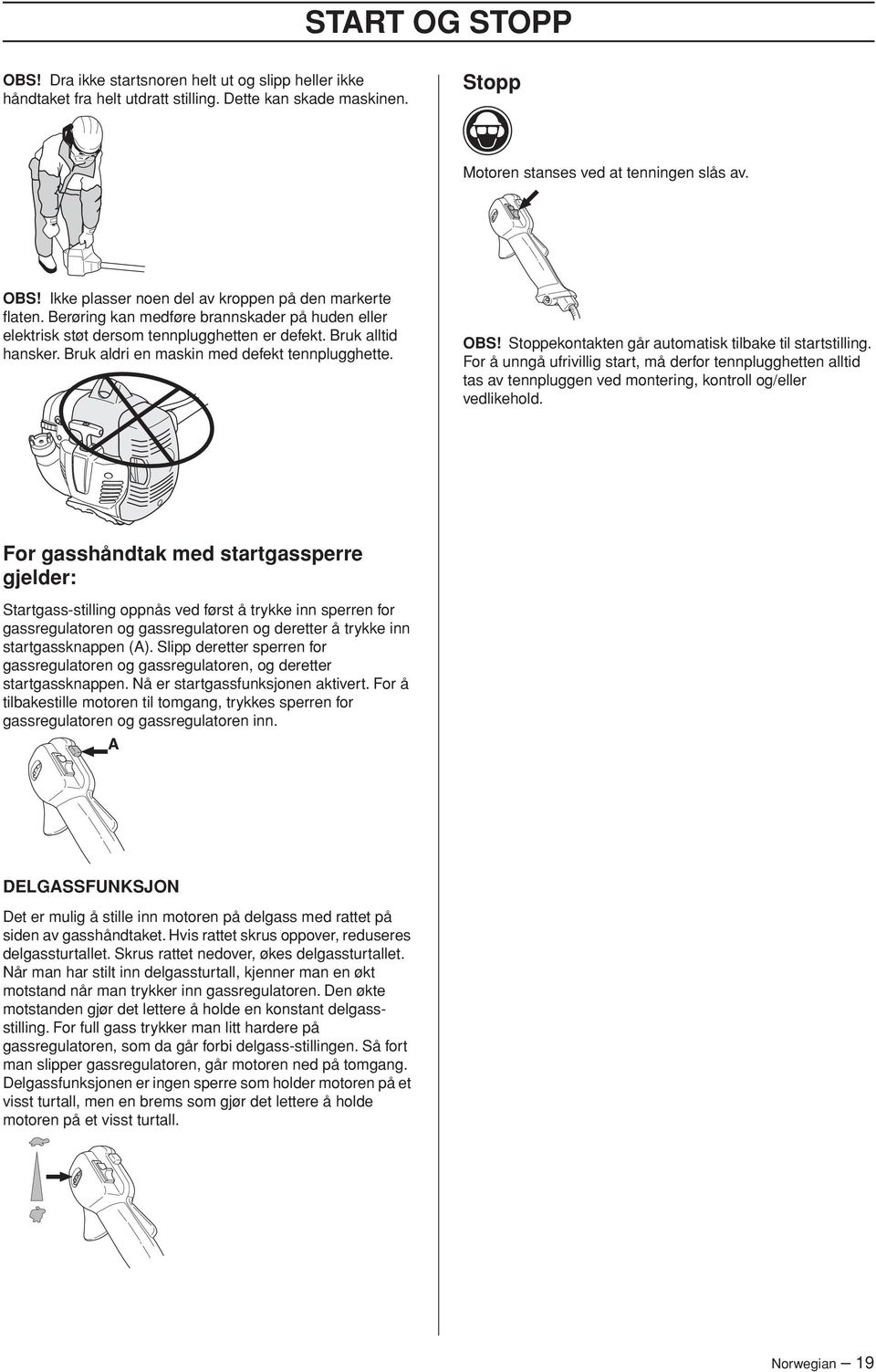 Bruk aldri en maskin med defekt tennplugghette. OBS Stoppekontakten går automatisk tilbake til startstilling.