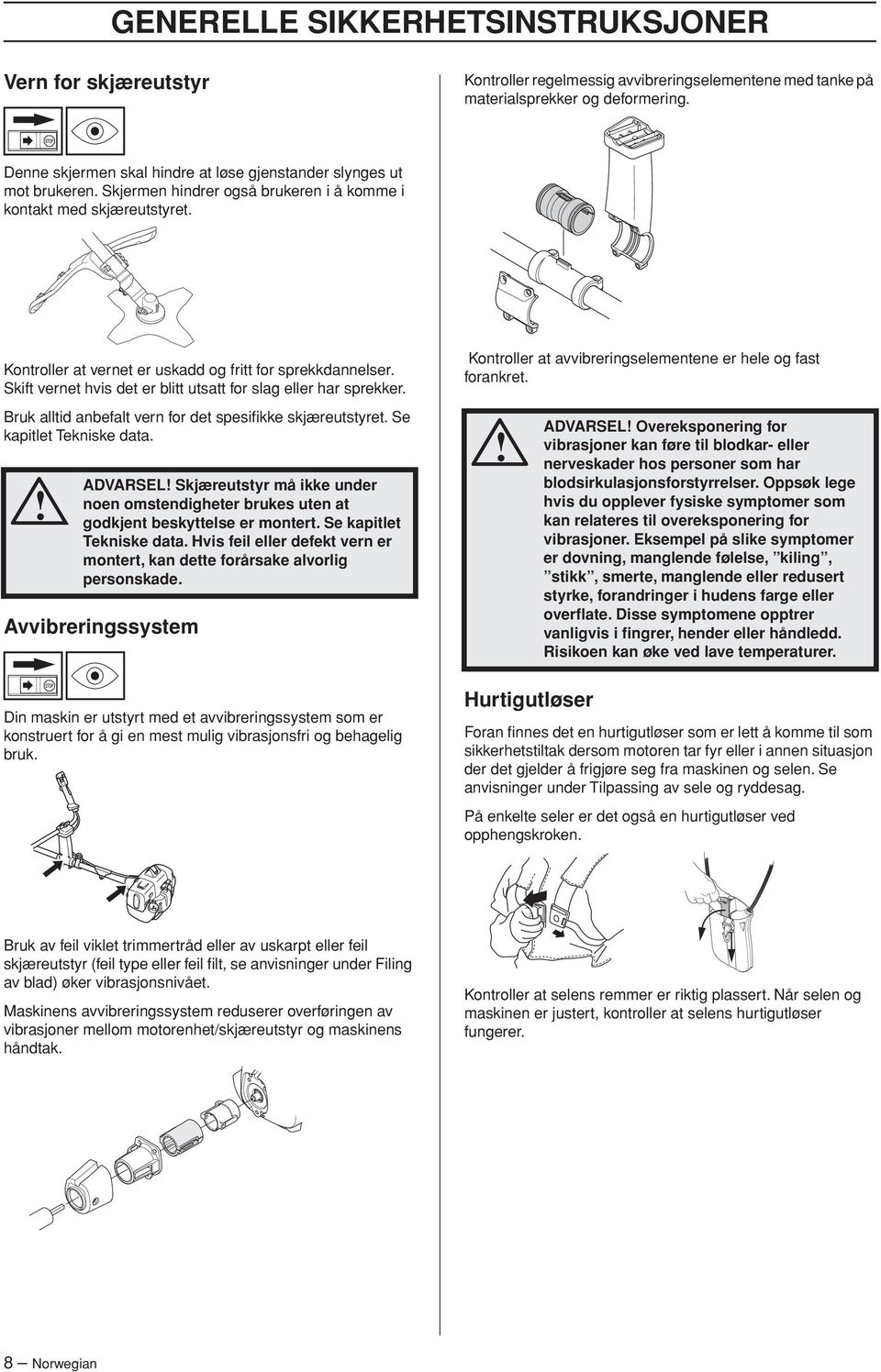 Kontroller at vernet er uskadd og fritt for sprekkdannelser. Skift vernet hvis det er blitt utsatt for slag eller har sprekker. Kontroller at avvibreringselementene er hele og fast forankret.