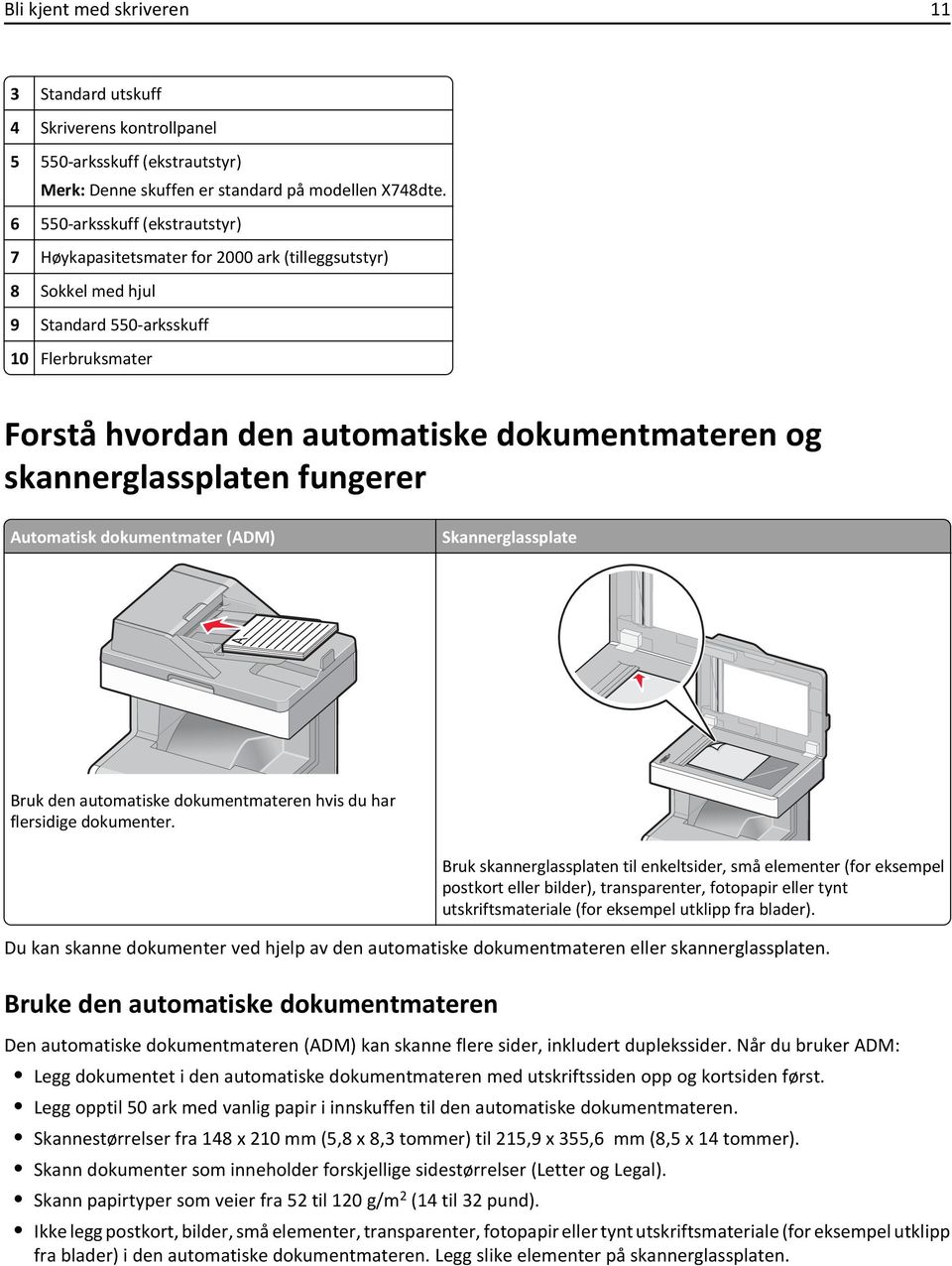 skannerglassplaten fungerer Automatisk dokumentmater (ADM) Skannerglassplate Bruk den automatiske dokumentmateren hvis du har flersidige dokumenter.