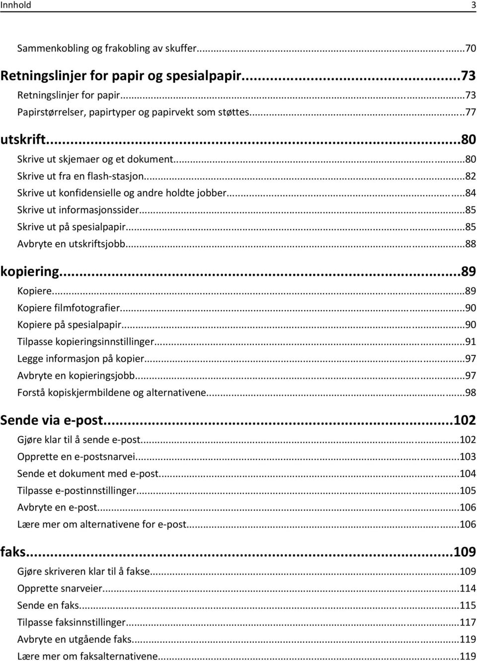 ..85 bryte en utskriftsjobb...88 kopiering...89 Kopiere...89 Kopiere filmfotografier...90 Kopiere på spesialpapir...90 Tilpasse kopieringsinnstillinger...91 Legge informasjon på kopier.