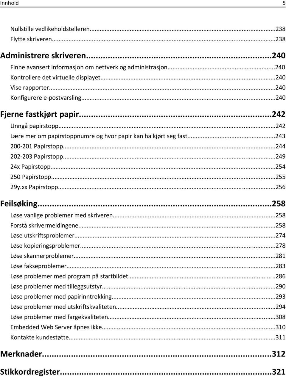 ..244 202-203 Papirstopp...249 24x Papirstopp...254 250 Papirstopp...255 29y.xx Papirstopp...256 Feilsøking...258 Løse vanlige problemer med skriveren...258 Forstå skrivermeldingene.