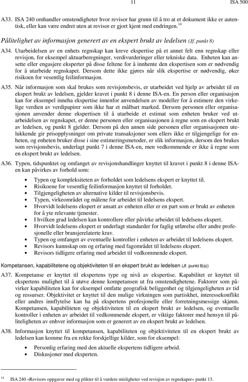 Utarbeidelsen av en enhets regnskap kan kreve ekspertise på et annet felt enn regnskap eller revisjon, for eksempel aktuarberegninger, verdivurderinger eller tekniske data.