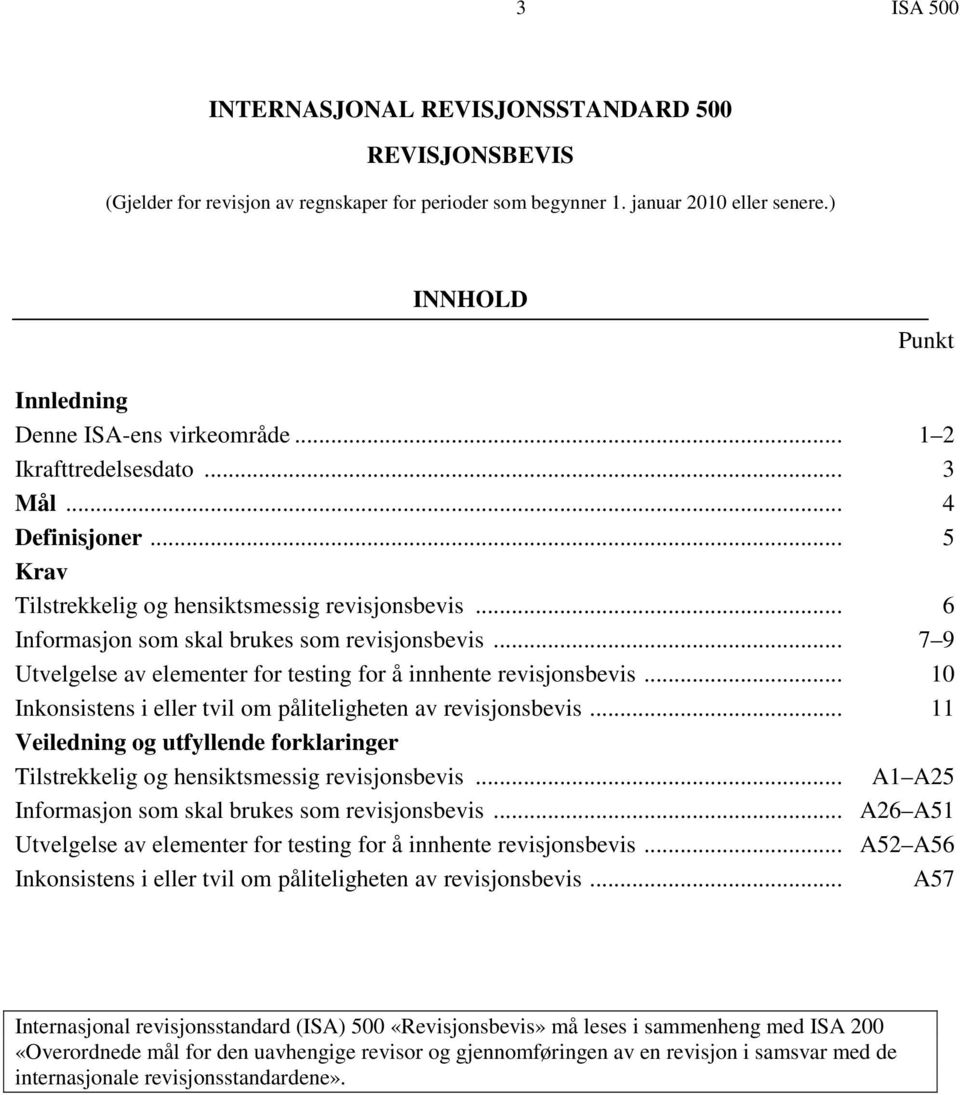 .. 6 Informasjon som skal brukes som revisjonsbevis... 7 9 Utvelgelse av elementer for testing for å innhente revisjonsbevis... 10 Inkonsistens i eller tvil om påliteligheten av revisjonsbevis.