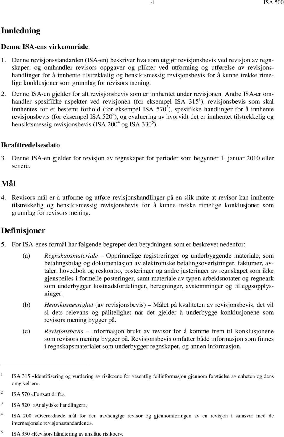 å innhente tilstrekkelig og hensiktsmessig revisjonsbevis for å kunne trekke rimelige konklusjoner som grunnlag for revisors mening. 2.