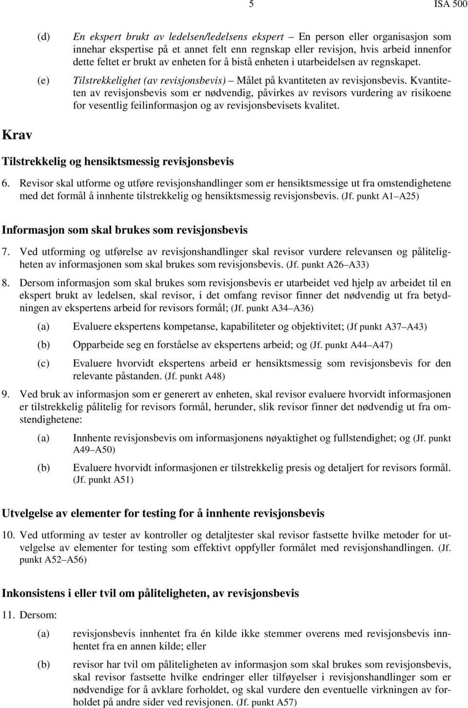 Kvantiteten av revisjonsbevis som er nødvendig, påvirkes av revisors vurdering av risikoene for vesentlig feilinformasjon og av revisjonsbevisets kvalitet.