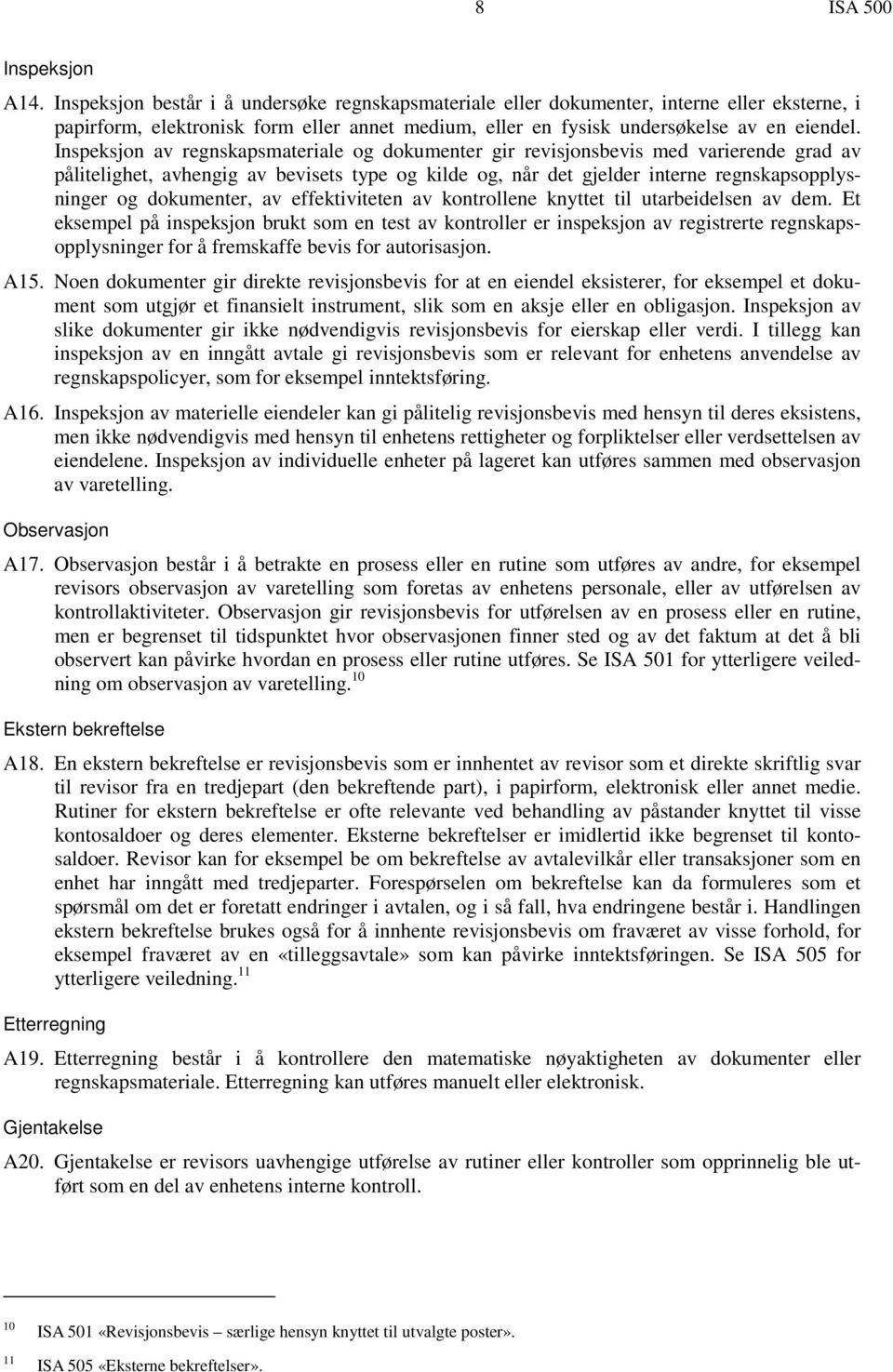 Inspeksjon av regnskapsmateriale og dokumenter gir revisjonsbevis med varierende grad av pålitelighet, avhengig av bevisets type og kilde og, når det gjelder interne regnskapsopplysninger og