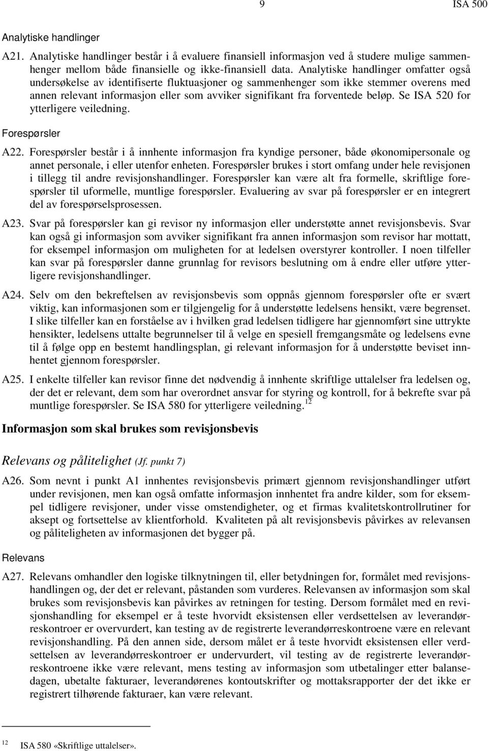 beløp. Se ISA 520 for ytterligere veiledning. Forespørsler A22. Forespørsler består i å innhente informasjon fra kyndige personer, både økonomipersonale og annet personale, i eller utenfor enheten.