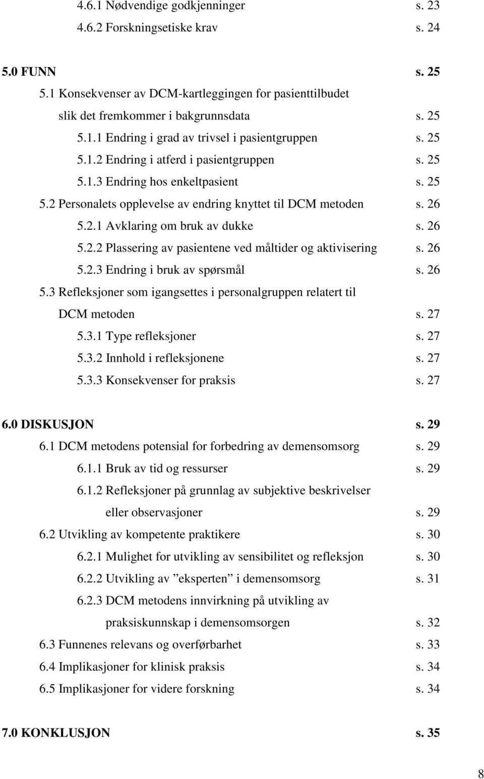 26 5.2.3 Endring i bruk av spørsmål s. 26 5.3 Refleksjoner som igangsettes i personalgruppen relatert til DCM metoden s. 27 5.3.1 Type refleksjoner s. 27 5.3.2 Innhold i refleksjonene s. 27 5.3.3 Konsekvenser for praksis s.