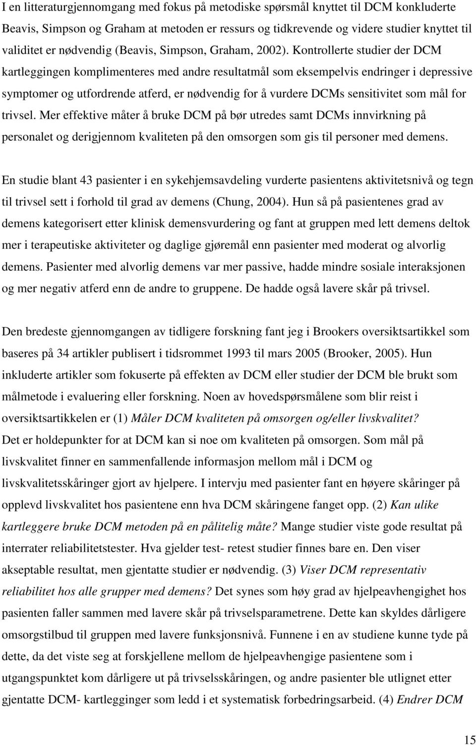 Kontrollerte studier der DCM kartleggingen komplimenteres med andre resultatmål som eksempelvis endringer i depressive symptomer og utfordrende atferd, er nødvendig for å vurdere DCMs sensitivitet