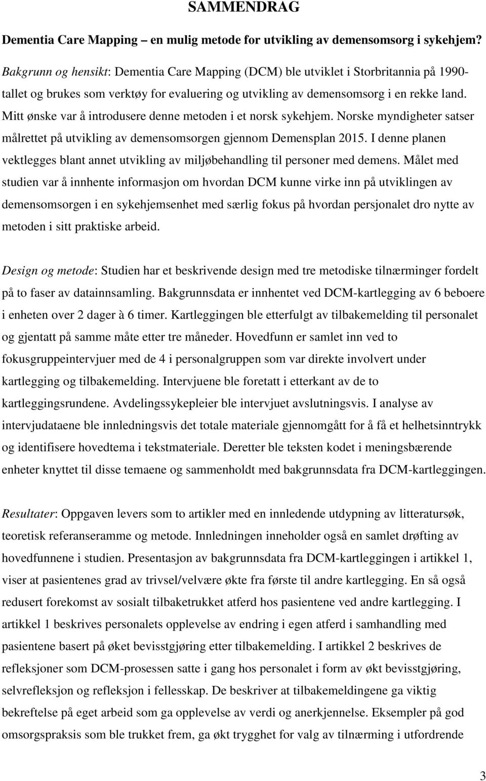 Mitt ønske var å introdusere denne metoden i et norsk sykehjem. Norske myndigheter satser målrettet på utvikling av demensomsorgen gjennom Demensplan 2015.