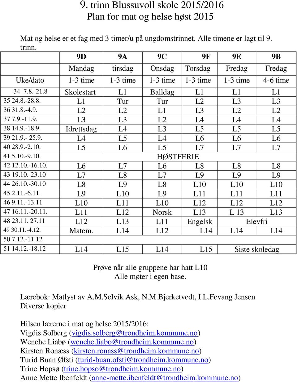 9.-2.10. L5 L6 L5 L7 L7 L7 41 5.10.-9.10. HØSTFERIE 42 12.10.-16.10. L6 L7 L6 L8 L8 L8 4 19.10.-2.10 L7 L8 L7 L9 L9 L9 44 26.10.-0.10 L8 L9 L8 L10 L10 L10 45 2.11.-6.11. L9 L10 L9 L11 L11 L11 46 9.11.-1.11 L10 L11 L10 L12 L12 L12 47 16.