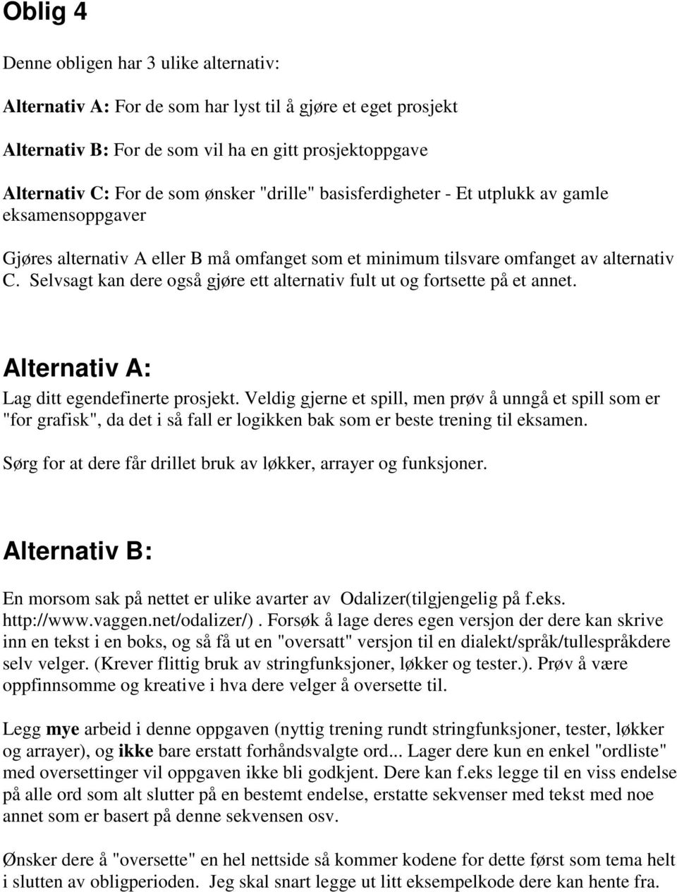 Selvsagt kan dere også gjøre ett alternativ fult ut og fortsette på et annet. Alternativ A: Lag ditt egendefinerte prosjekt.