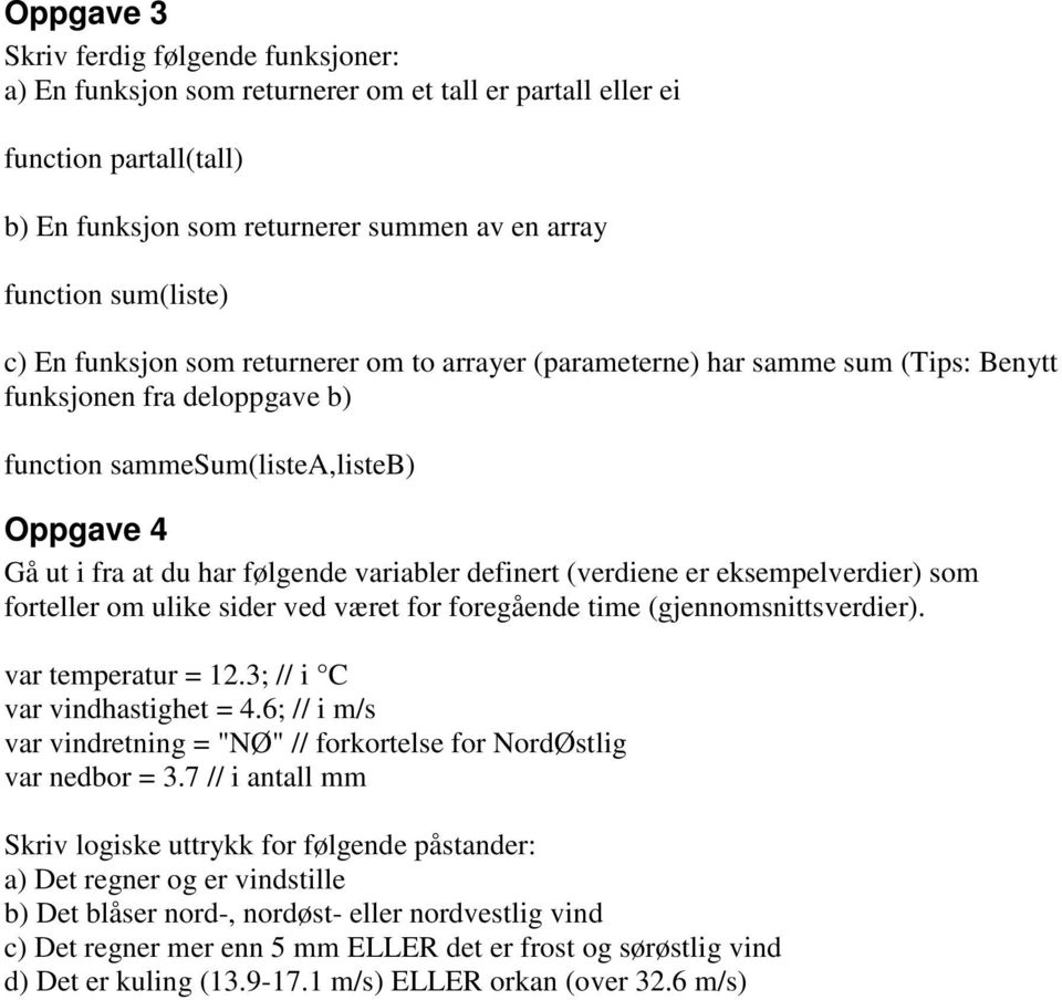 definert (verdiene er eksempelverdier) som forteller om ulike sider ved været for foregående time (gjennomsnittsverdier). var temperatur = 12.3; // i C var vindhastighet = 4.