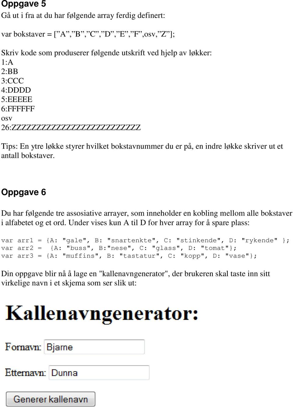 Oppgave 6 Du har følgende tre assosiative arrayer, som inneholder en kobling mellom alle bokstaver i alfabetet og et ord.