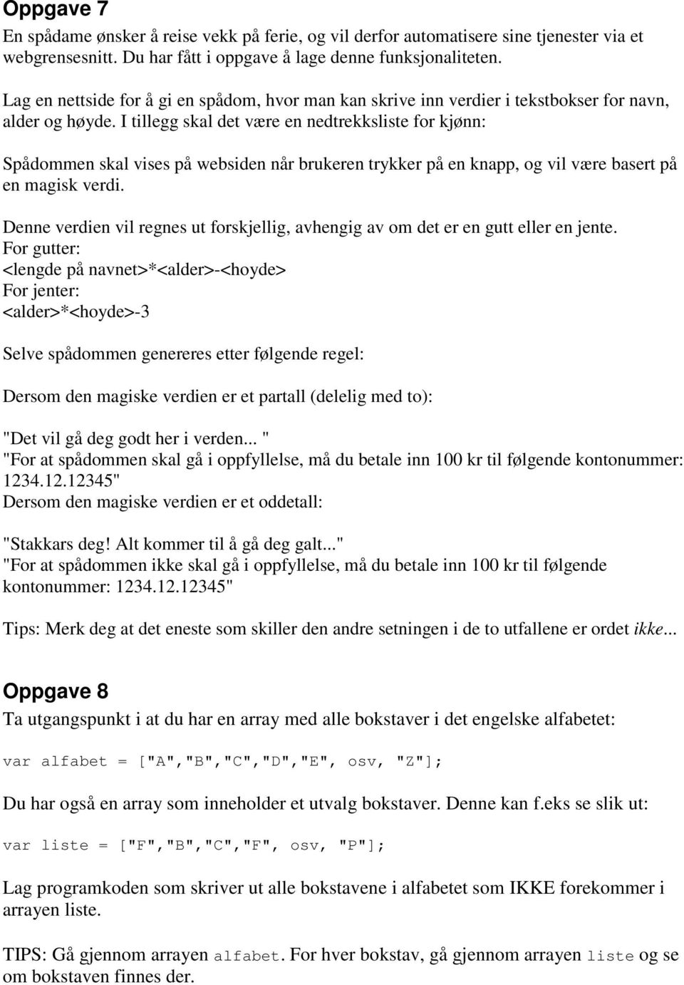 I tillegg skal det være en nedtrekksliste for kjønn: Spådommen skal vises på websiden når brukeren trykker på en knapp, og vil være basert på en magisk verdi.