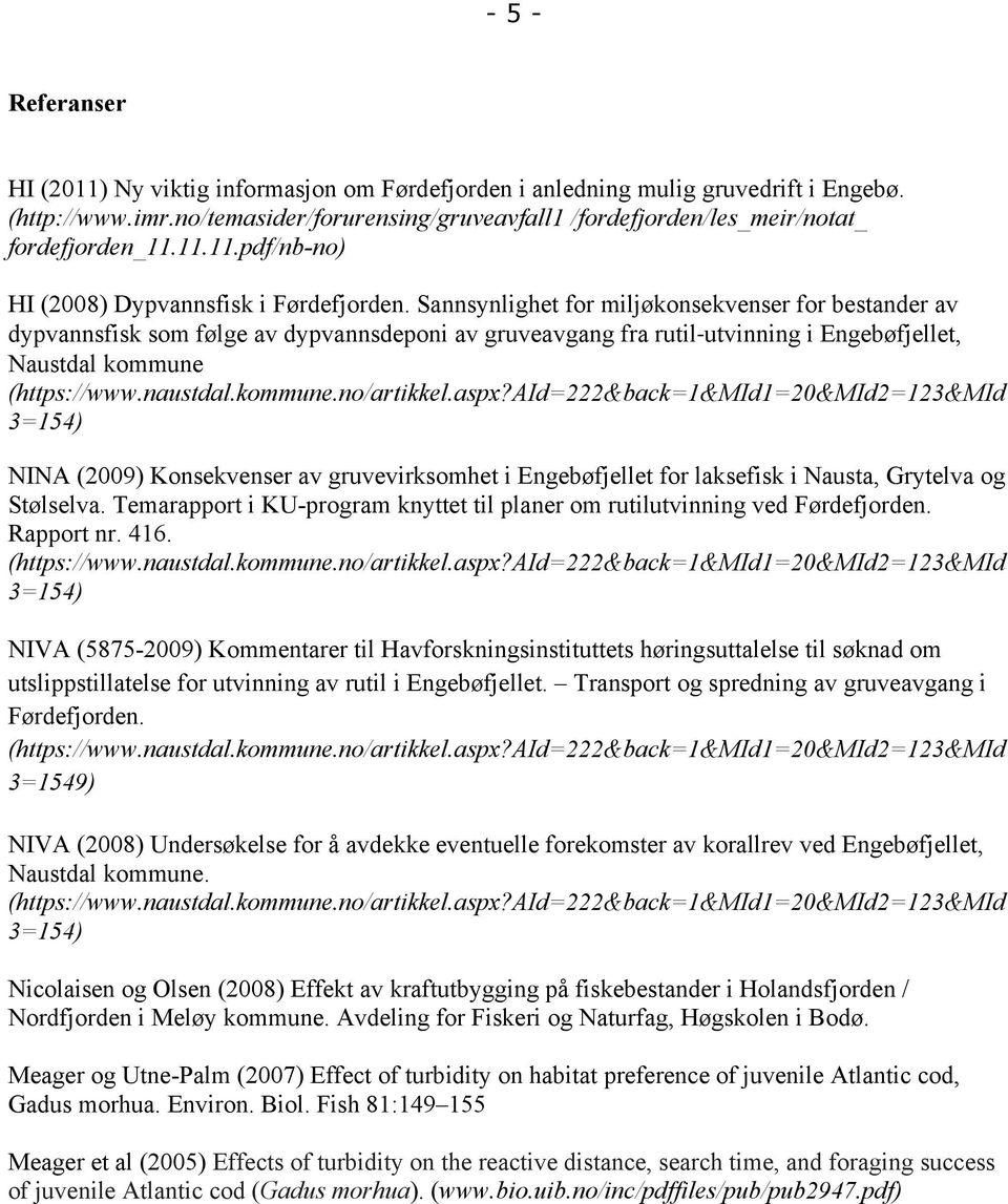 Sannsynlighet for miljøkonsekvenser for bestander av dypvannsfisk som følge av dypvannsdeponi av gruveavgang fra rutil-utvinning i Engebøfjellet, Naustdal kommune NINA (2009) Konsekvenser av