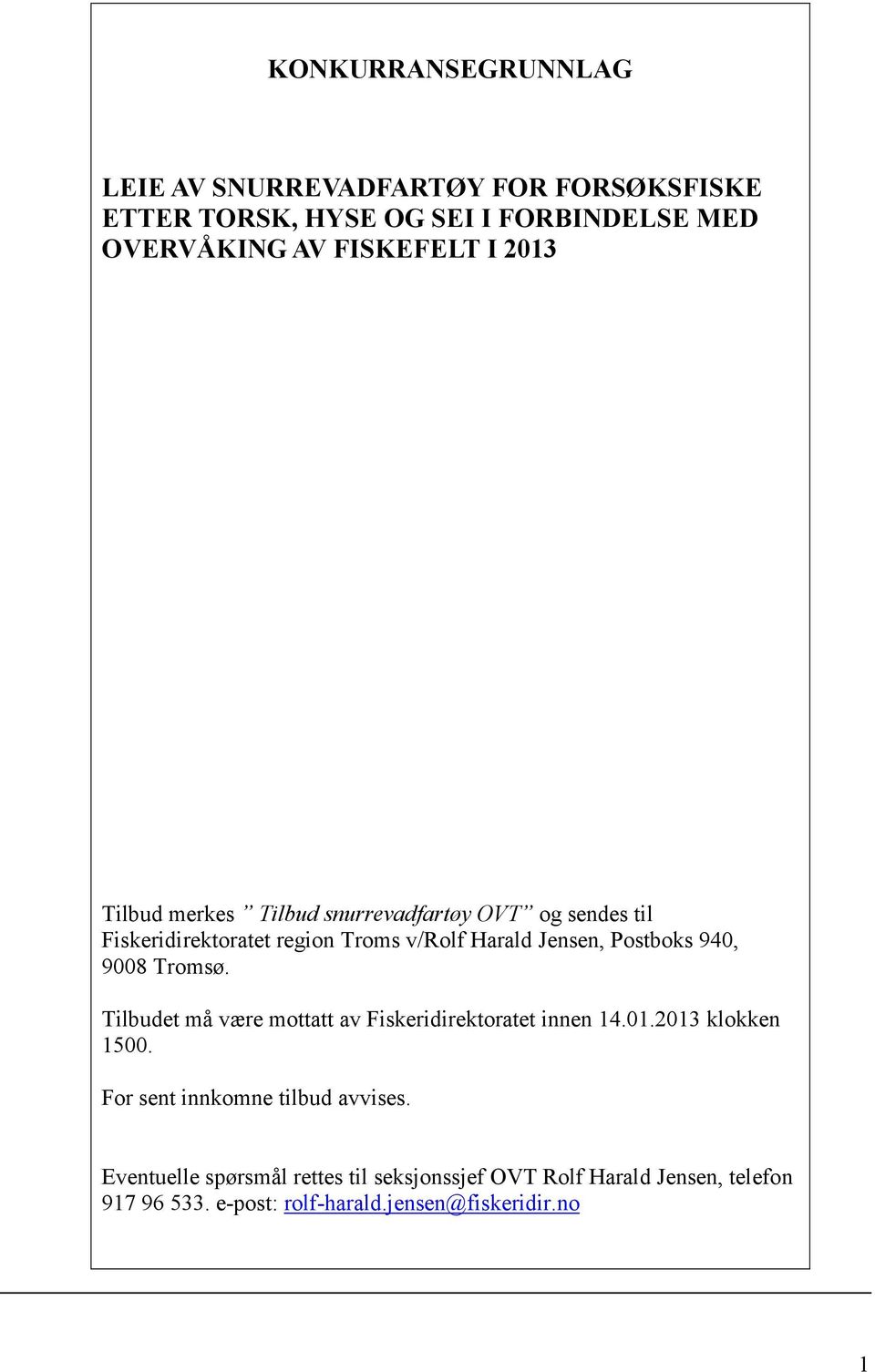 940, 9008 Tromsø. Tilbudet må være mottatt av Fiskeridirektoratet innen 14.01.2013 klokken 1500.