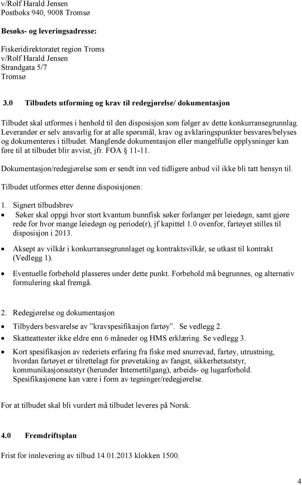 Leverandør er selv ansvarlig for at alle spørsmål, krav og avklaringspunkter besvares/belyses og dokumenteres i tilbudet.