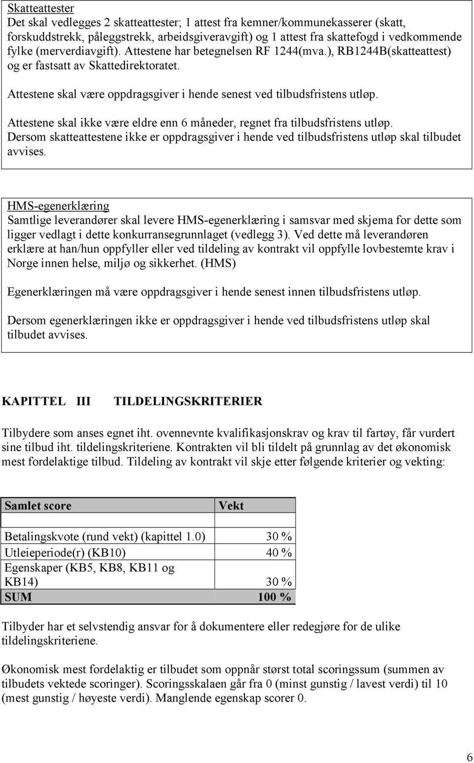 Attestene skal ikke være eldre enn 6 måneder, regnet fra tilbudsfristens utløp. Dersom skatteattestene ikke er oppdragsgiver i hende ved tilbudsfristens utløp skal tilbudet avvises.