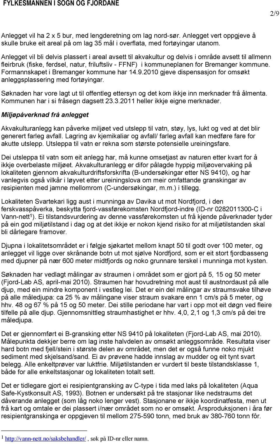 Formannskapet i Bremanger kommune har 14.9.2010 gjeve dispensasjon for omsøkt anleggsplassering med fortøyingar.