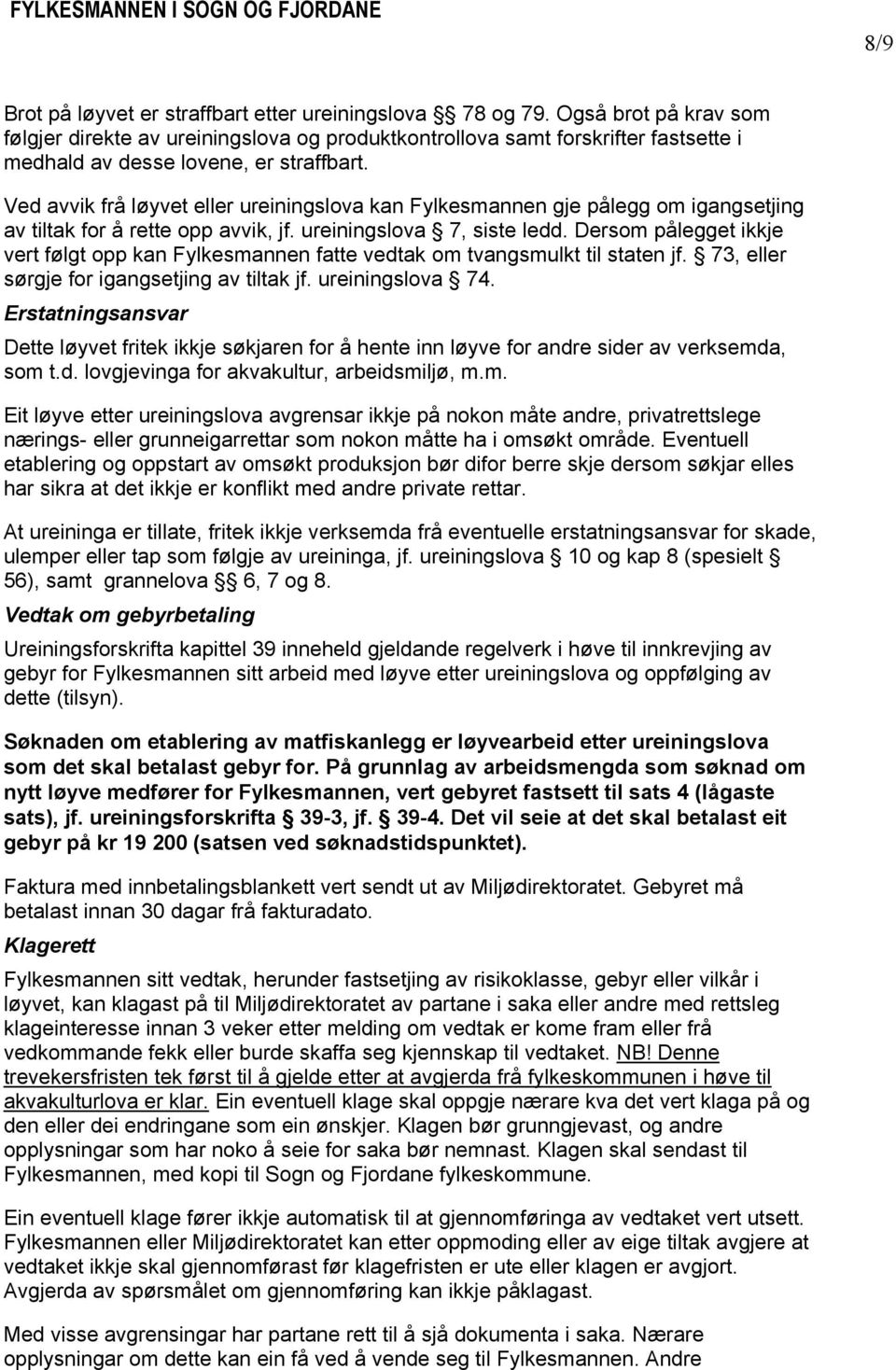 Ved avvik frå løyvet eller ureiningslova kan Fylkesmannen gje pålegg om igangsetjing av tiltak for å rette opp avvik, jf. ureiningslova 7, siste ledd.