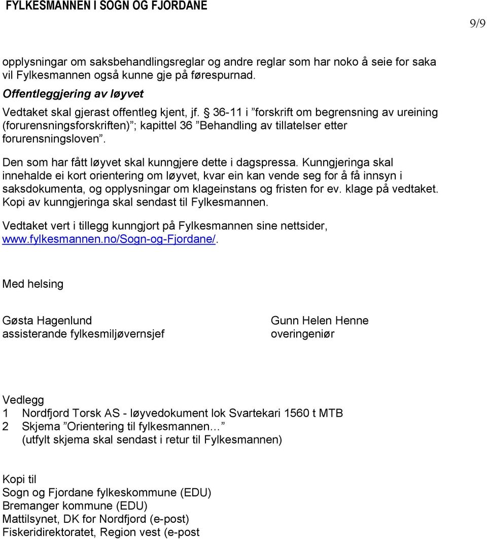 36-11 i forskrift om begrensning av ureining (forurensningsforskriften) ; kapittel 36 Behandling av tillatelser etter forurensningsloven. Den som har fått løyvet skal kunngjere dette i dagspressa.