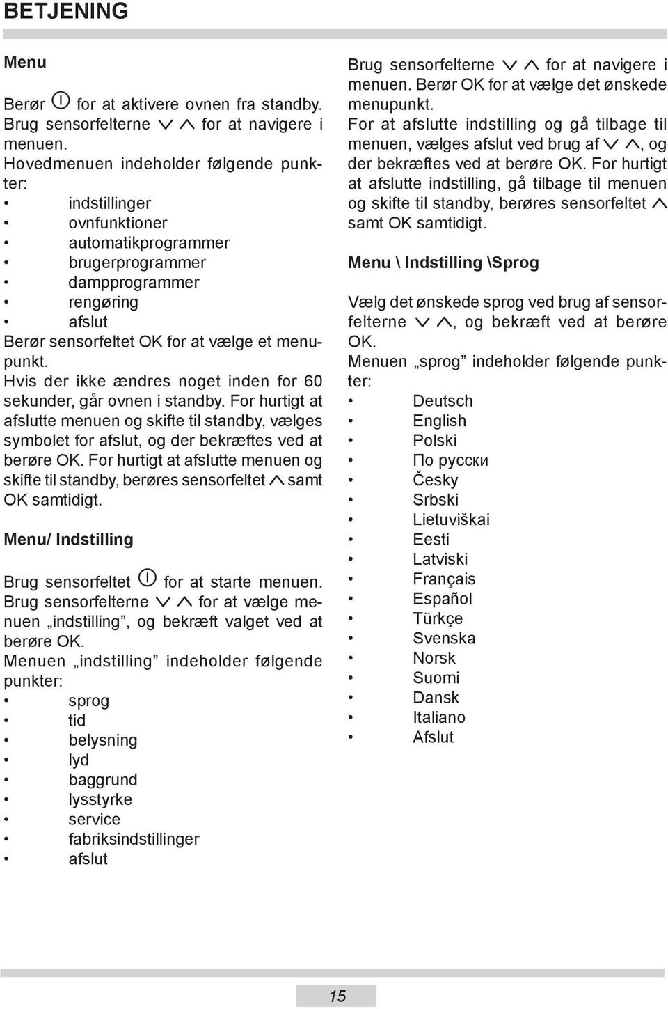 Hvis der ikke ændres noget inden for 60 sekunder, går ovnen i standby. For hurtigt at afslutte menuen og skifte til standby, vælges symbolet for afslut, og der bekræftes ved at berøre OK.