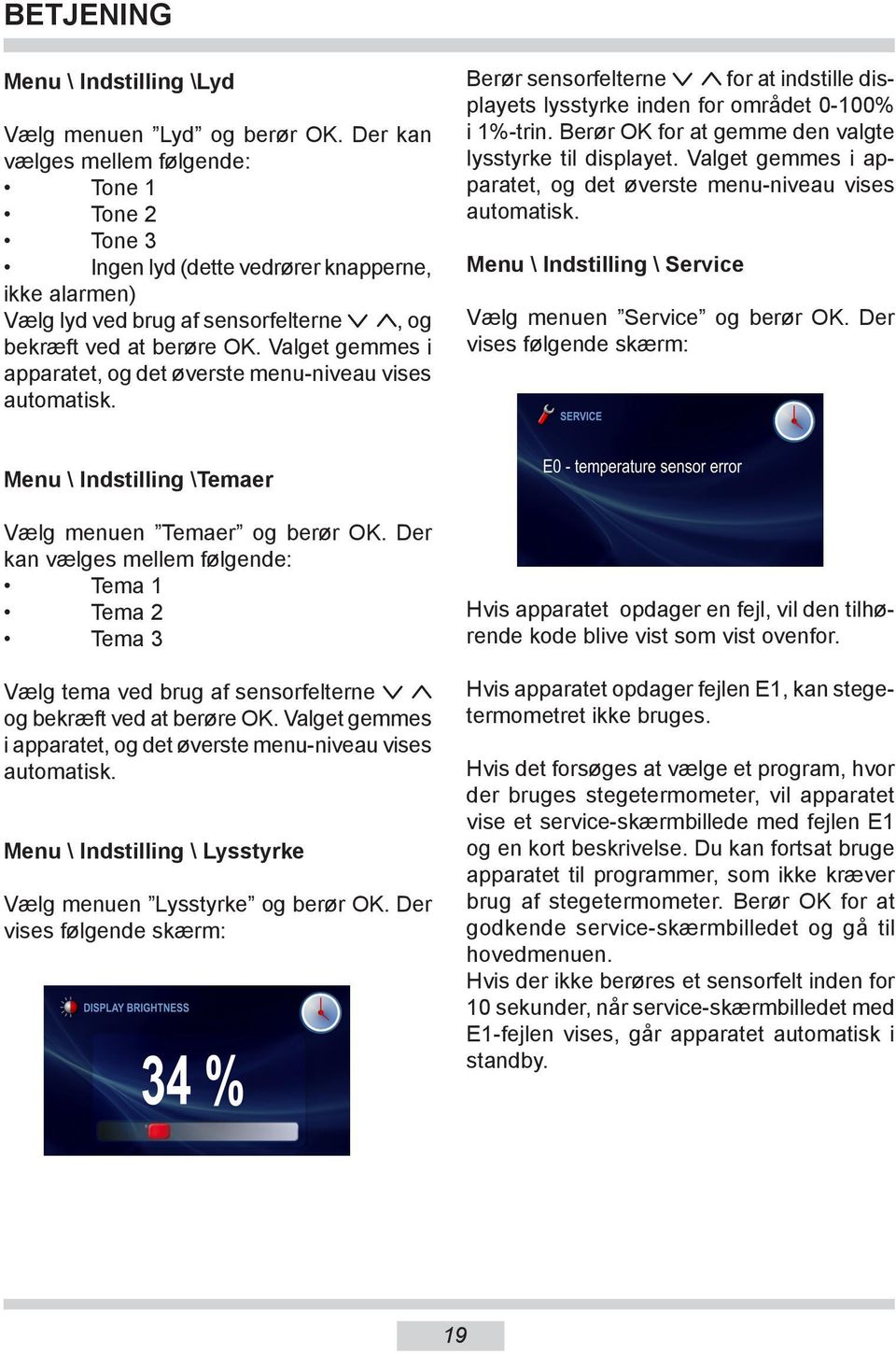 Valget gemmes i apparatet, og det øverste menu-niveau vises automatisk. Berør sensorfelterne for at indstille displayets lysstyrke inden for området 0-100% i 1%-trin.