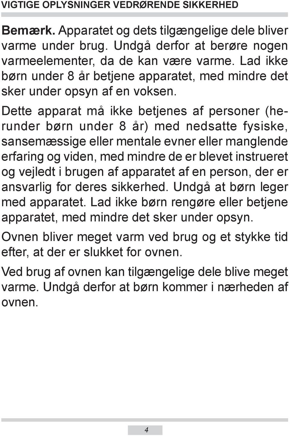 Dette apparat må ikke betjenes af personer (herunder børn under 8 år) med nedsatte fysiske, sansemæssige eller mentale evner eller manglende erfaring og viden, med mindre de er blevet instrueret og