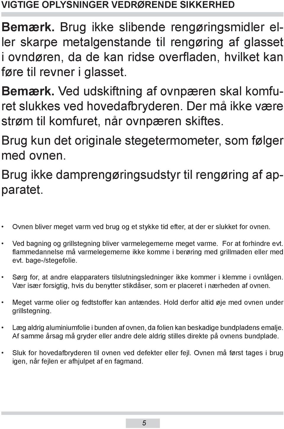 Ved udskiftning af ovnpæren skal komfuret slukkes ved ho ved af bry de ren. Der må ikke være strøm til kom fu ret, når ovnpæren skiftes. Brug kun det originale stegetermometer, som følger med ovnen.