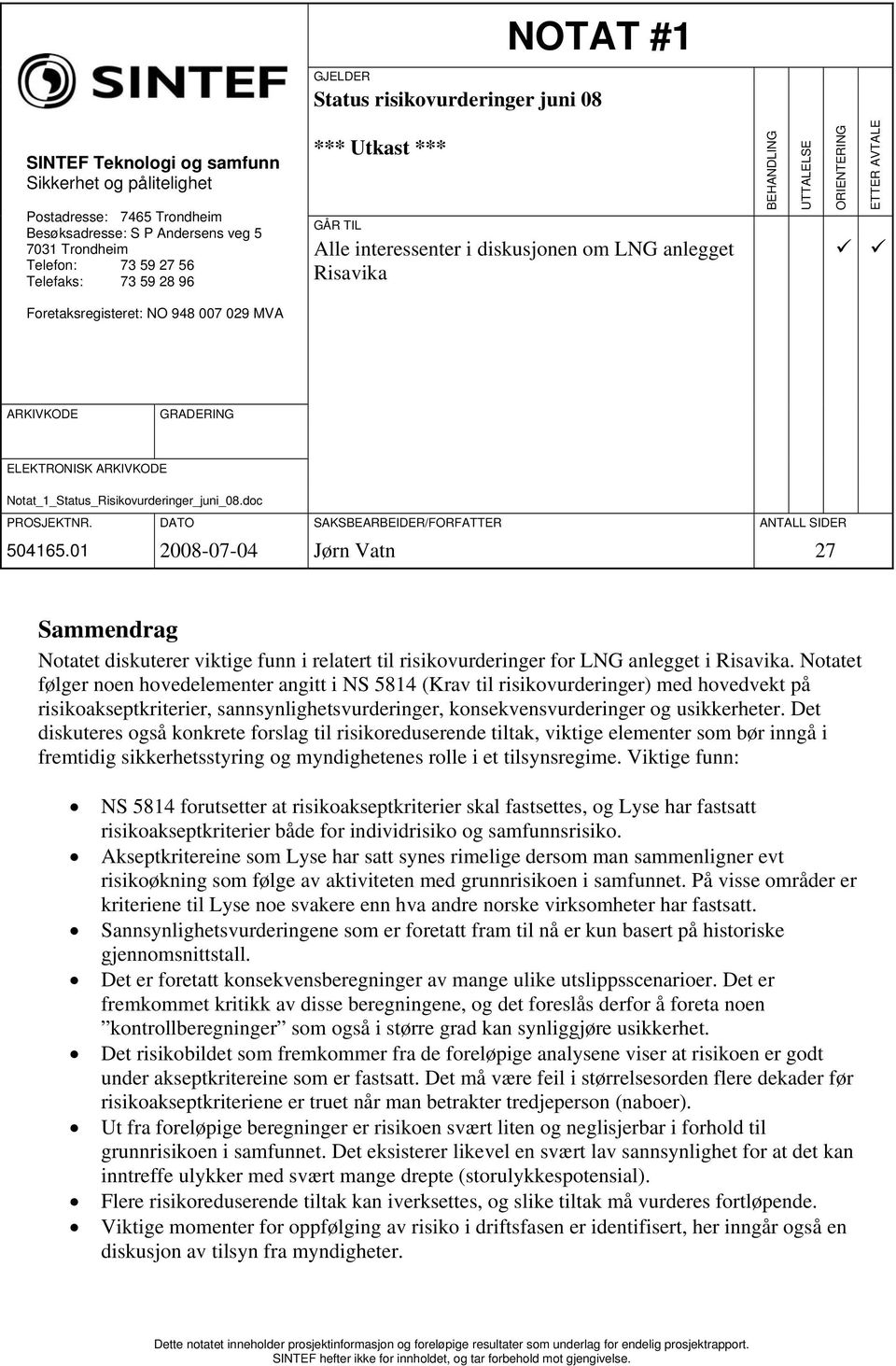 ARKIVKODE GRADERING ELEKTRONISK ARKIVKODE Notat_1_Status_Risikovurderinger_juni_08.doc PROSJEKTNR. DATO SAKSBEARBEIDER/FORFATTER ANTALL SIDER 504165.