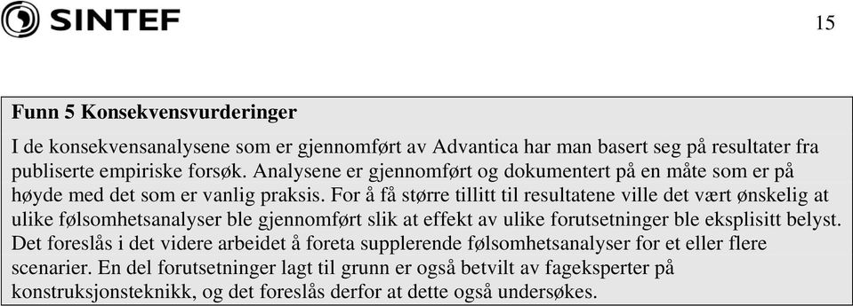 For å få større tillitt til resultatene ville det vært ønskelig at ulike følsomhetsanalyser ble gjennomført slik at effekt av ulike forutsetninger ble eksplisitt