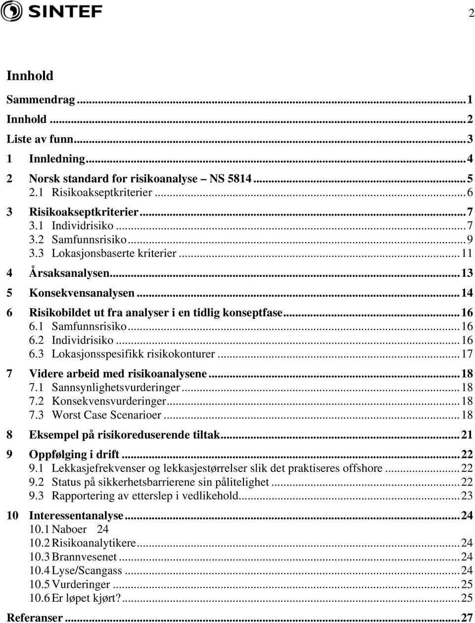 ..17 7 Videre arbeid med risikoanalysene...18 7.1 Sannsynlighetsvurderinger...18 7.2 Konsekvensvurderinger...18 7.3 Worst Case Scenarioer...18 8 Eksempel på risikoreduserende tiltak.