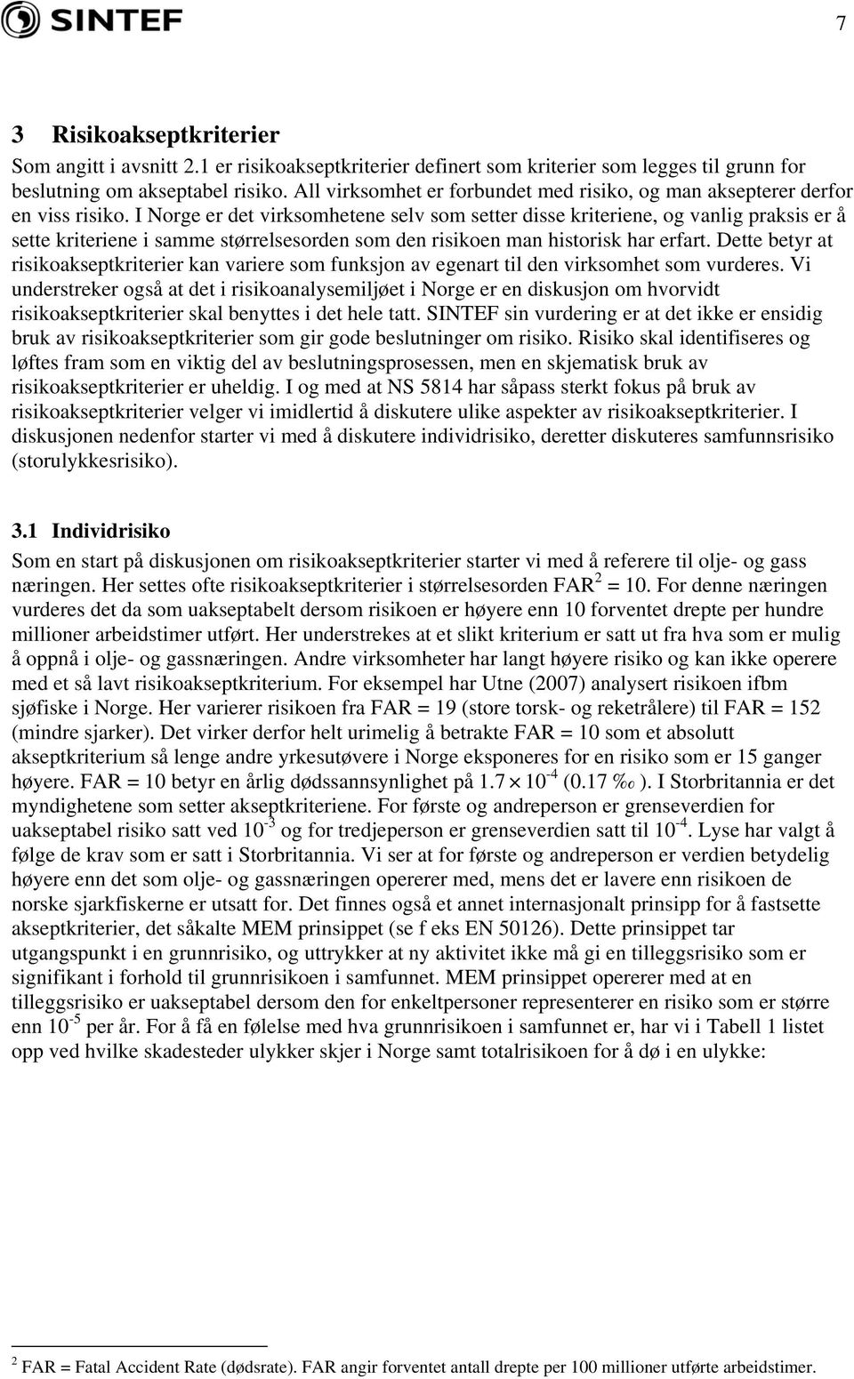 I Norge er det virksomhetene selv som setter disse kriteriene, og vanlig praksis er å sette kriteriene i samme størrelsesorden som den risikoen man historisk har erfart.